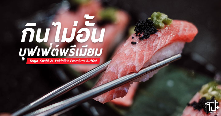 TENJO , Tenjo Sushi Yakiniku , Tenjo Premium Buffet , Premium Buffet , Buffet , Sushi , Yakiniku , เท็นโจ , บุฟเฟ่ต์ซูชิปิ้งย่าง , บุฟเฟ่ต์ , ร้านน่านั่ง , พรีเมียมบุฟเฟ่ต์ , ซูชิ