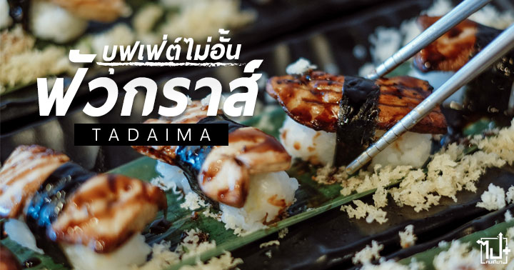 TADAIMA, TADAIMABUFFET, PremiumBuffet, Buffet, ฟัวกราส์, บุฟเฟ่ต์ฟัวกราส์ไม่อั้น, บุฟเฟ่ต์, ร้านน่านั่ง, พรีเมียมบุฟเฟ่ต์ , ซูชิ , ราคารวมเครื่องดื่มและขนมหวานแล้ว